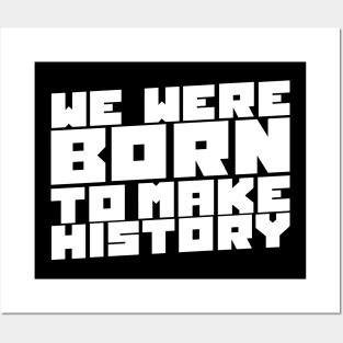 We Were Born To Make History Posters and Art